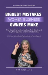 The DreamBuilders Roadmap: Biggest Mistakes Women Business Owners Make That Create Overwhelm, Hold Back Their Growth and Bury Their Expertise – and What to Do Instead
